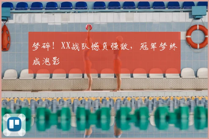 梦碎!XX战队憾负强敌,冠军梦终成泡影
