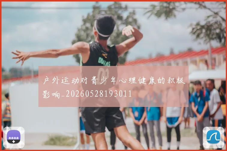 户外运动对青少年心理健康的积极影响_20260528193011