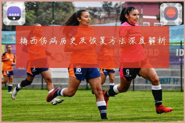 梅西伤病历史及恢复方法深度解析