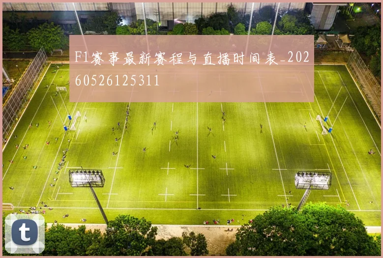 F1赛事最新赛程与直播时间表_20260526125311