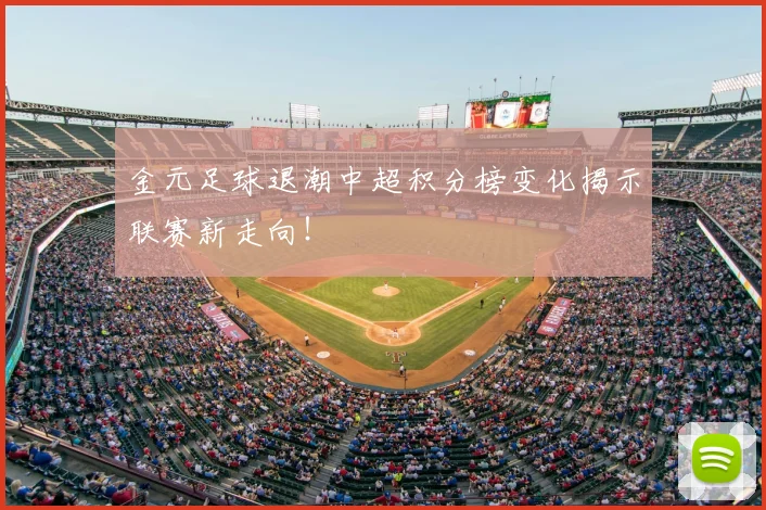 金元足球退潮中超积分榜变化揭示联赛新走向！